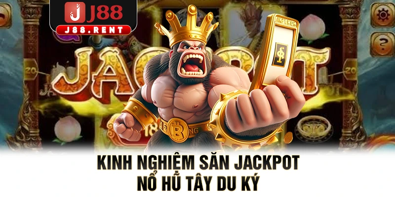 Kinh nghiệm săn jackpot Nổ hũ Tây Du Ký