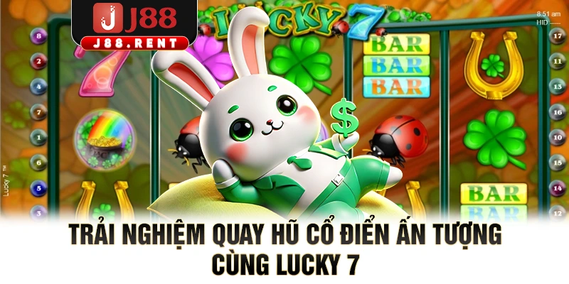 Trải nghiệm quay hũ cổ điển ấn tượng cùng Lucky 7